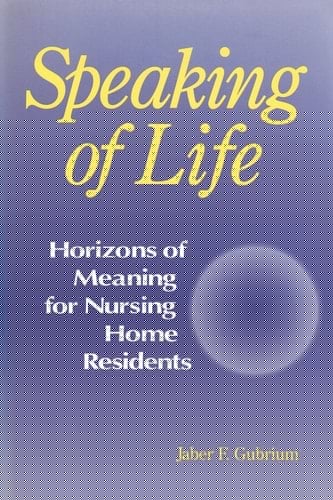 Speaking of Life: Horizions of Meaning for Nursing Home Residents (Communication & Social Order)