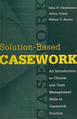 Solution-based Casework: An Introduction to Clinical and Case Management Skills in Casework Practice (Modern Applications of Social Work)