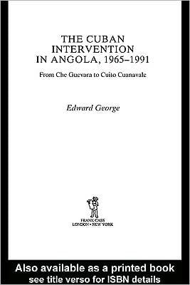 Cuban Intervention in Angola, 1965-1991: From Che Guevara to Cuito Cuanavale