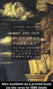 Why Are Our Pictures Puzzles?: On the Modern Origins of Pictorial Complexity