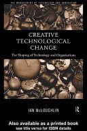 Creative Technological Change: The Shaping of Technology and Organisations