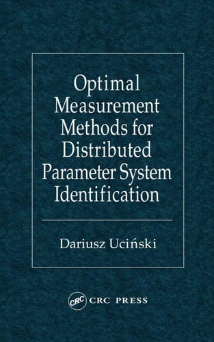 Optimal Measurement Methods for Distributed Parameter System Identification (TAYLOR & FRANCIS SYSTEMS AND CONTROL BOOK SERIES.)