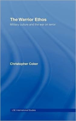 The Warrior Ethos: Military Culture And The War On Terror