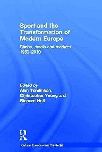 Sport and the Transformation of Modern Europe: States, Media and Markets, 1950-2010
