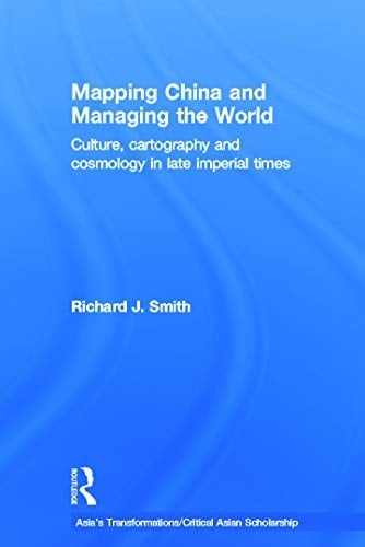 Mapping China and managing the world: culture, cartography and cosmology in late imperial times