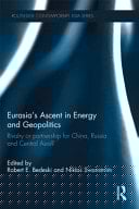 Eurasia's Ascent in Energy and Geopolitics: Rivalry or Partnership for China, Russia and Central Asia?