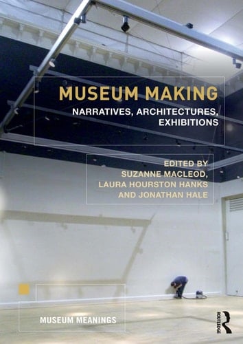 Museum making: narratives, architectures, exhibitions