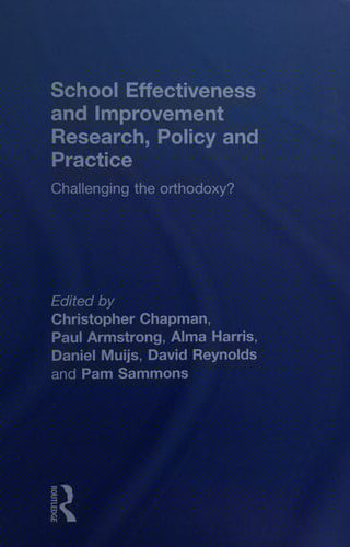 School effectiveness and improvement research, policy, and practice: challenging the orthodoxy