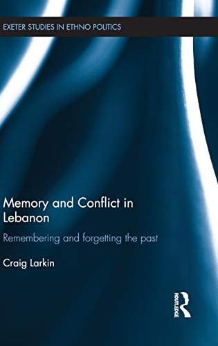 Memory and Conflict in Lebanon: Remembering and Forgetting the Past