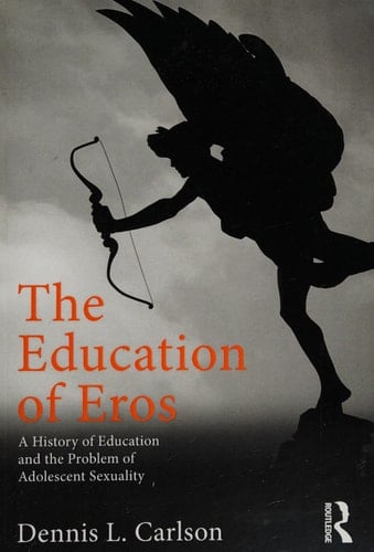 The Education of Eros: A History of Education and the Problem of Adolescent Sexuality