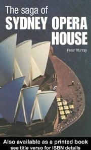 The Saga of the Sydney Opera House: The Dramatic Story of the Design and Construction of the Icon of Modern Australia