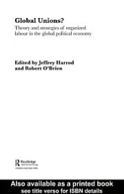 Global Unions?: Theory and Strategies of Organized Labour in the Global Political Economy