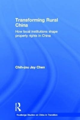 Transforming Rural China: How Local Institutions Shape Property Rights in China