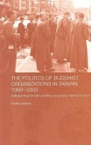 Politics of Buddhist Organizations in Taiwan, 1989-2003: Safeguard the Faith, Build a Pure Land, Help the Poor