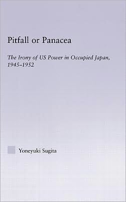 Pitfall or Panacea: The Irony of U. S. Power in Occupied Japan, 1945-1952
