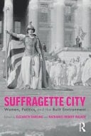 Suffragette City: Women, Politics, and the Built Environment