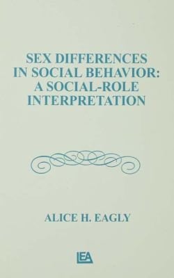 Sex Differences in Social Behavior: A Social-Role Interpretation