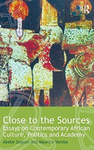 Close to the sources: essays on contemporary African culture, politics, and academy