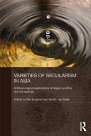 Varieties of secularism in Asia: anthropological explorations of religion, politics, and the spiritual
