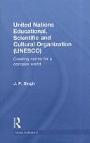 United Nations Educational, scientific, and Cultural Organization (UNESCO): creating norms for a complex world