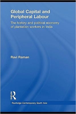 Global Capital And Peripheral Labour: The History And Political Economy Of Plantation Workers In India