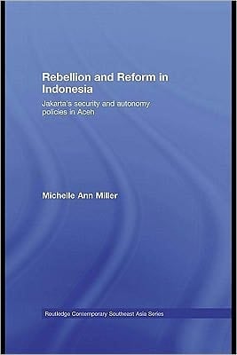 Rebellion and reform in Indonesia: Jakarta's security and autonomy polices in Aceh