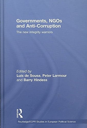 Governments, Ngos and Anti-Corruption: The New Integrity Warriors (Routledge/ECPR Studies in European Political Science)