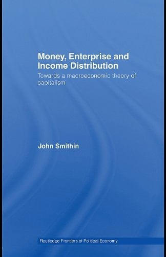 Money, Enterprise and Income Distribution: Towards a Macroeconomic Theory of Capitalism (Routledge Frontiers of Political Economy)