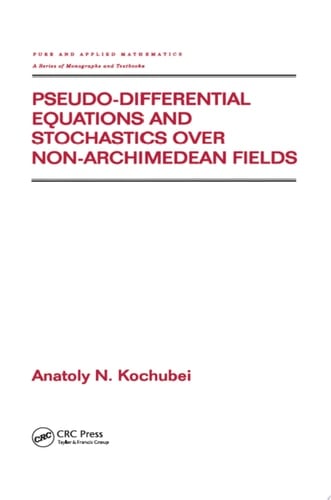 Pseudo-Differential Equations And Stochastics Over Non-Archimedean Fields (Pure and Applied Mathematics (M. Dekker) Book 244)