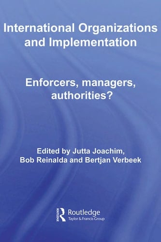 International Organizations and Implementation: Enforcers, Managers, Authorities? (Routledge/ECPR Studies in European Political Science)