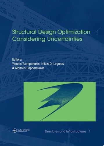 Structural Design Optimization Considering Uncertainties: Structures & Infrastructures Book , Vol. 1, Series, Series Editor: Dan M. Frangopol (Structures and Infrastructures)