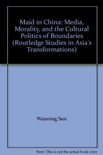 Maid in China: Media, Morality, and the Cultural Politics of Boundaries (Routledge Studies in Asia's Transformations)