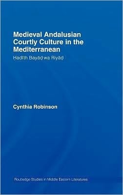 Medieval Andalusian Courtly Culture in the Mediterranean: Hadîth Bayâd Wa Riyâd