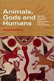 Animals, Gods and Humans: Changing Attitudes to Animals in Greek, Roman and Early Christian Thought