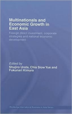 Multinationals and Economic Growth in East Asia: Foreign Direct Investment, Corporate Strategies and National Economic Development