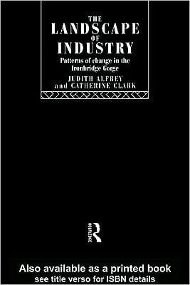 Landscape of Industry: Patterns of Change in the Ironbridge Gorge