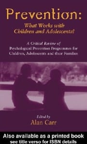 Prevention : What Works with Children and Adolescents?: A Critical Review of Psychological Prevention Programmes for Children, Adolescents and Their Families