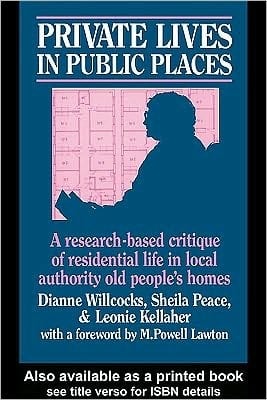 Private Lives in Public Places: Research-Based Critique of Residential Life in Local Authority Old People's Homes