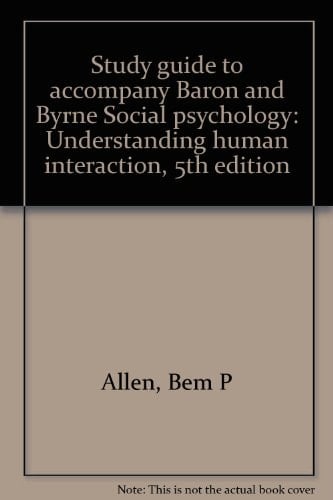 Study guide to accompany Baron and Byrne Social psychology: Understanding human interaction, 5th edition