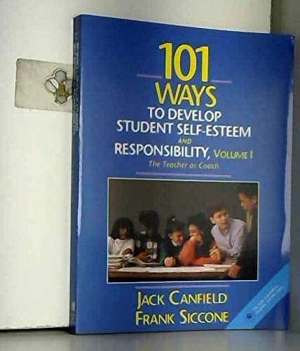 101 Ways to Develop Student Self-esteem and Responsibility: The Teacher As Coach