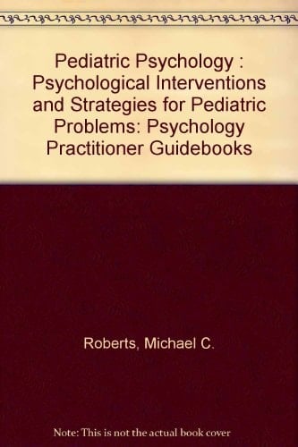 Pediatric Psychology: Psychological Interventions and Strategies for Pediatric Problems (Psychology Practitioner Guidebooks)