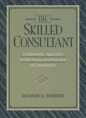 The Skilled Consultant: A Systematic Approach to the Theory and Practice of Consultation