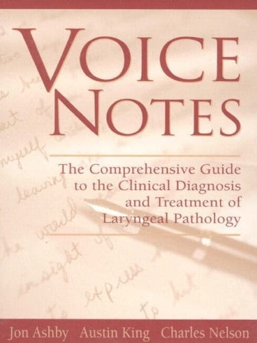 Voice Notes: The Comprehensive Guide to the Clinical Diagnosis and Treatment of Laryngeal Pathology