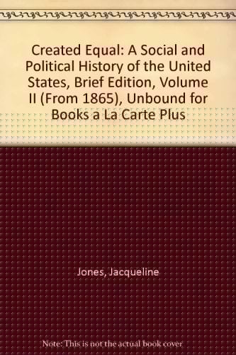 Created Equal: A Social and Political History of the United States, Brief Edition, Volume II (From 1865), Unbound for Books a La Carte Plus