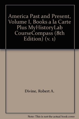 America Past And Present, Volume I, Books A La Carte Plus Myhistorylab Coursecompass (8th Edition) (v. 1)