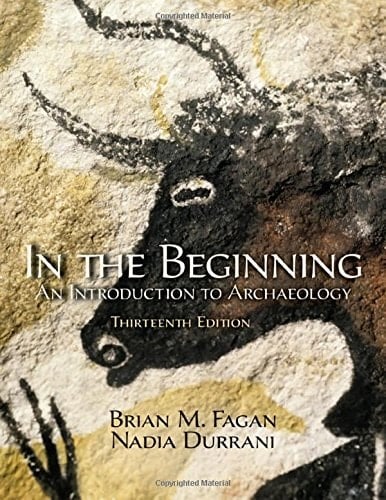 In the Beginning: An Introduction to Archaeology (13th Edition)