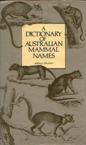 A dictionary of Australian mammal names: Pronunciation, derivation, and significance of the names, with biographical and bibliographical notes