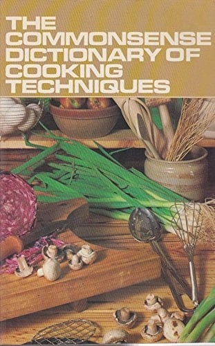 The Commonsense Dictionary Of Cooking Techniques