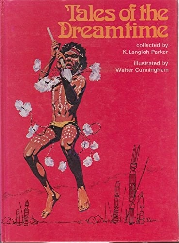 Tales of the Dreamtime: Selected from Australian Legendary Tales, Collected by K. Langloh Parker