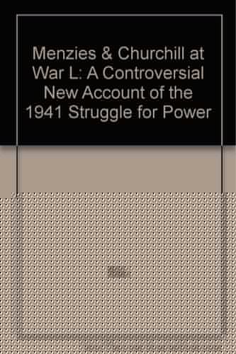 Menzies & Churchill at War L: A Controversial New Account of the 1941 Struggle for Power